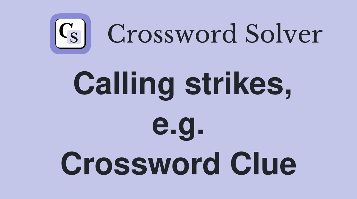 Calling strikes, e.g. Crossword Clue