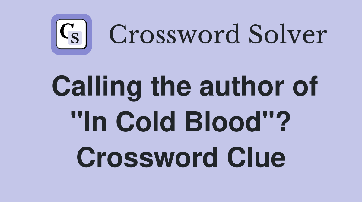Calling the author of "In Cold Blood"? Crossword Clue