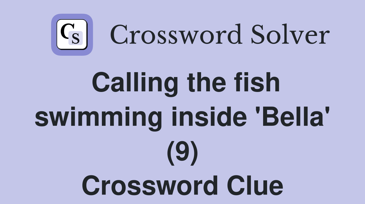 Calling the fish swimming inside 'Bella' (9) Crossword Clue