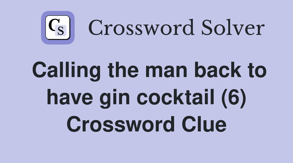 Calling the man back to have gin cocktail (6) Crossword Clue