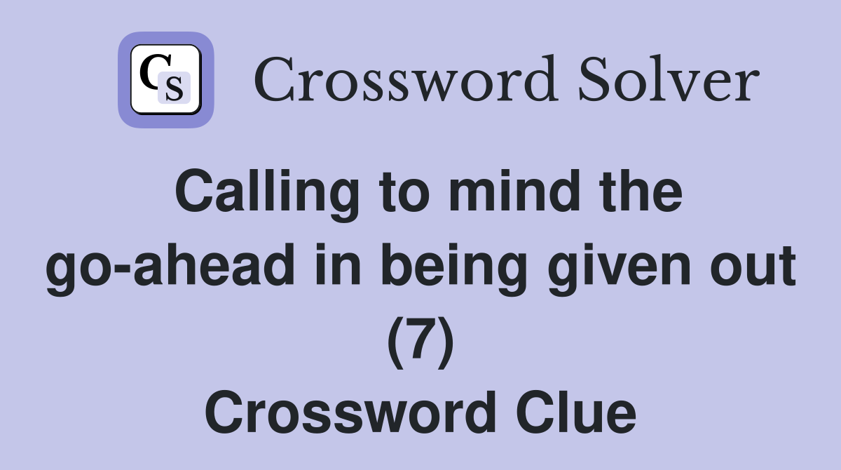 Calling to mind the go-ahead in being given out (7) Crossword Clue