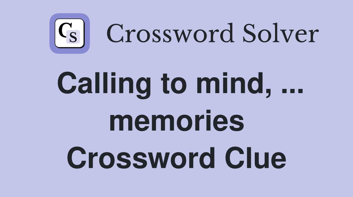 Calling to mind, ... memories Crossword Clue