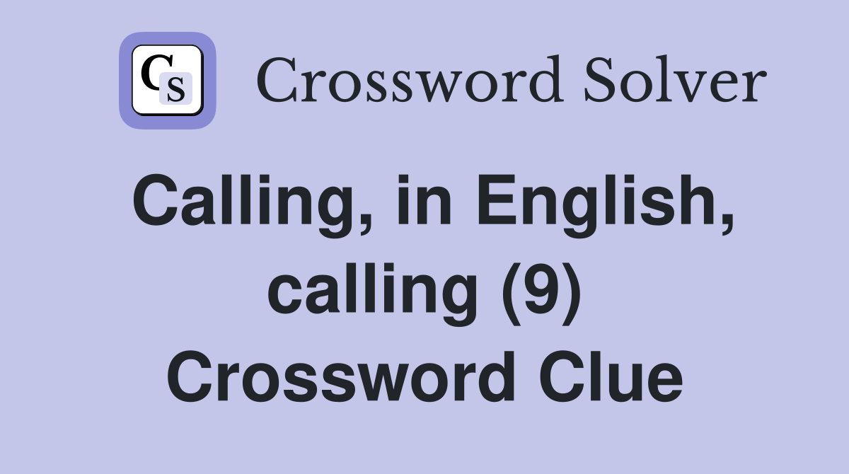 Calling, in English, calling (9) Crossword Clue