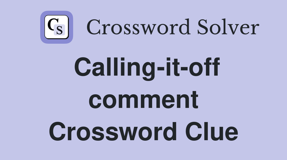 Calling-it-off comment Crossword Clue