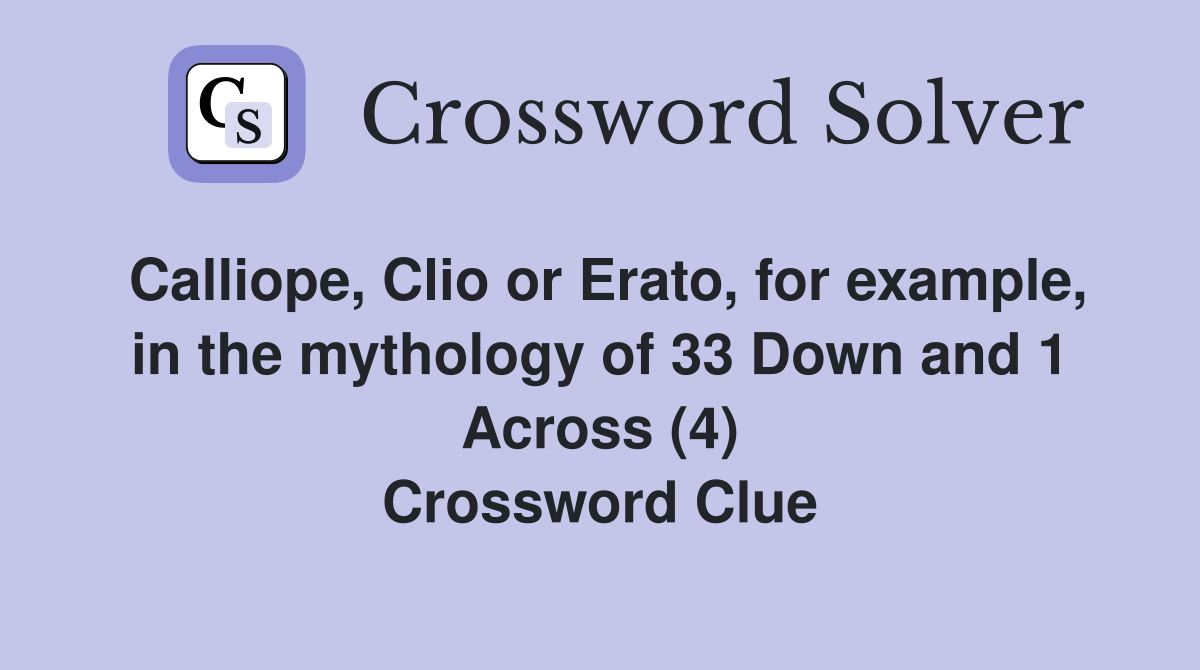 Calliope, Clio or Erato, for example, in the mythology of 33 Down and 1 Across (4) Crossword Clue