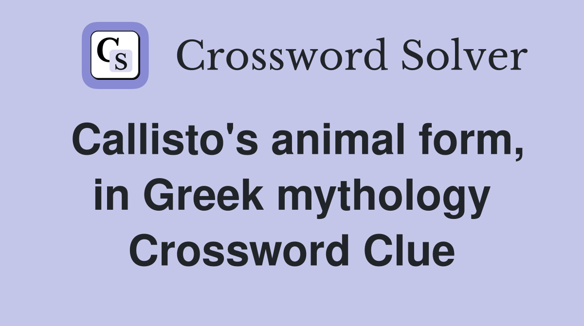 Callisto's animal form, in Greek mythology Crossword Clue