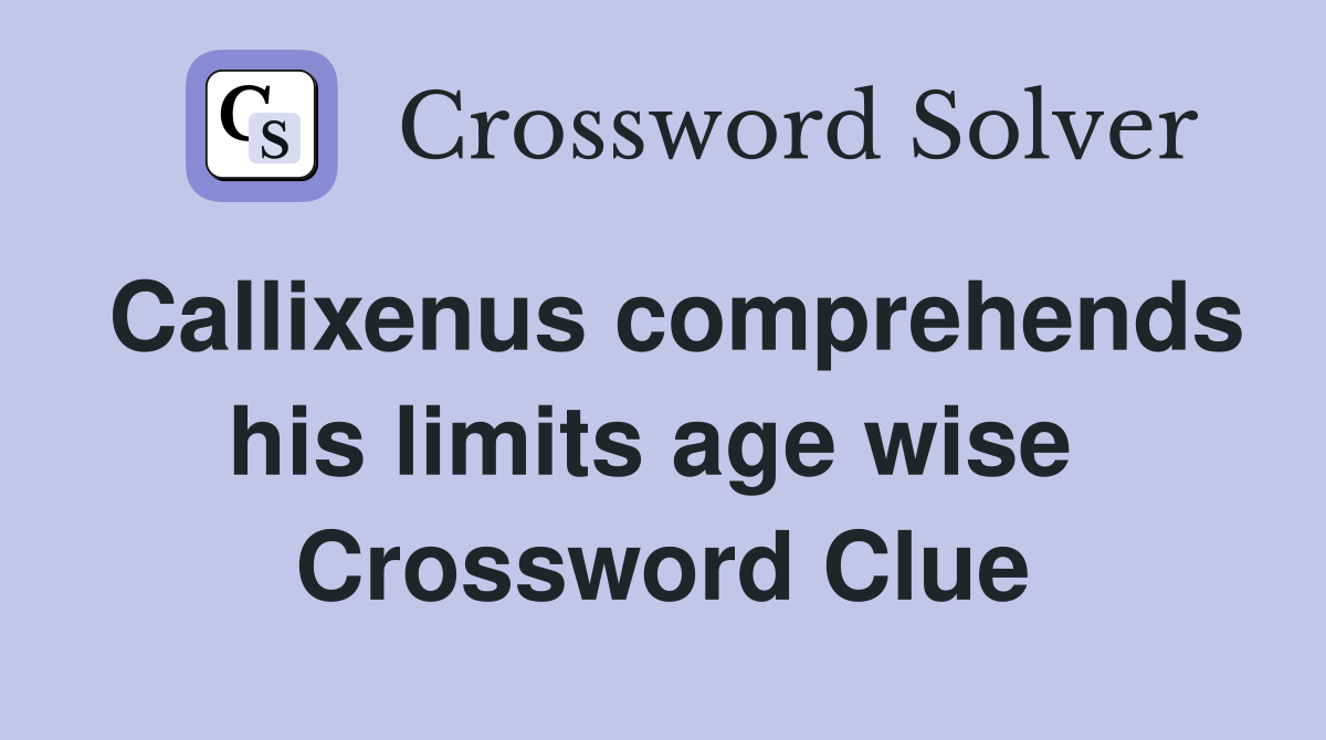 Callixenus comprehends his limits age wise  Crossword Clue