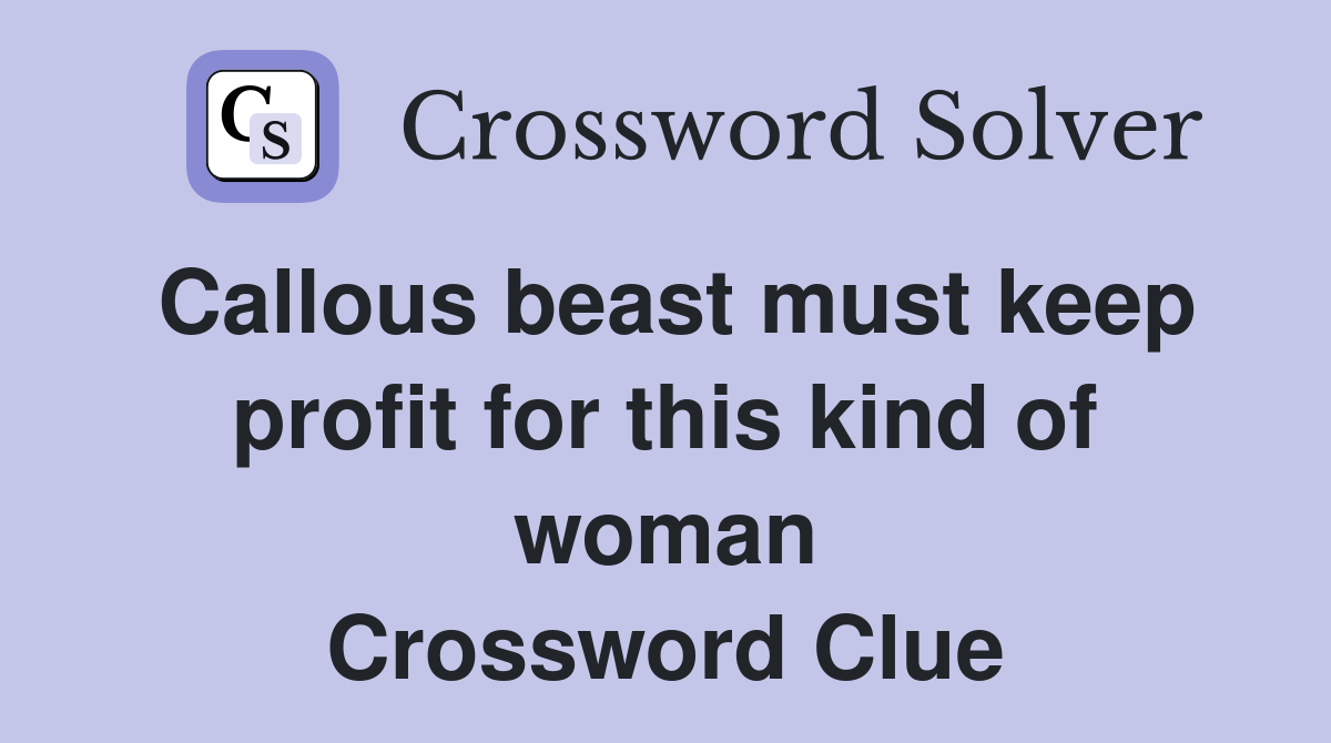 Callous beast must keep profit for this kind of woman Crossword Clue