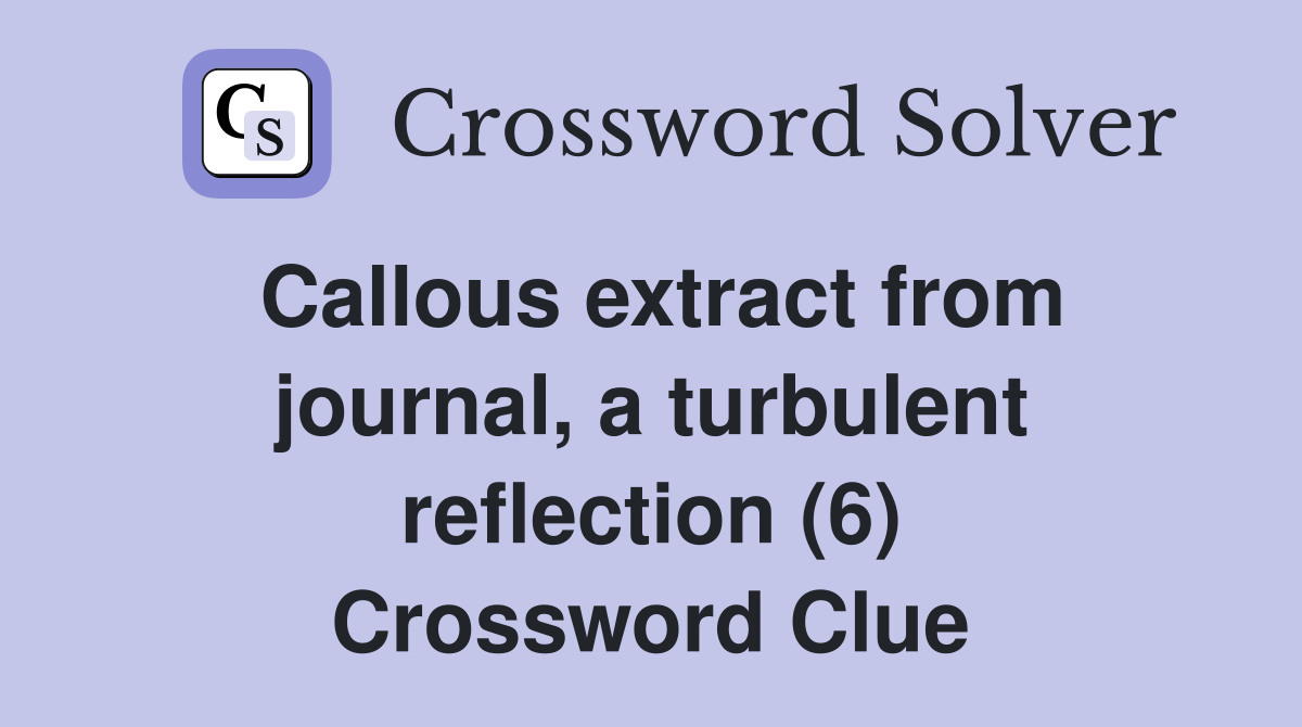 Callous extract from journal, a turbulent reflection (6) Crossword Clue
