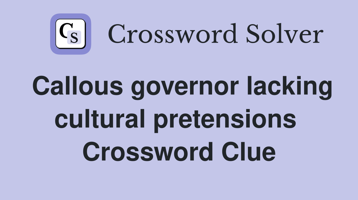 Callous governor lacking cultural pretensions  Crossword Clue