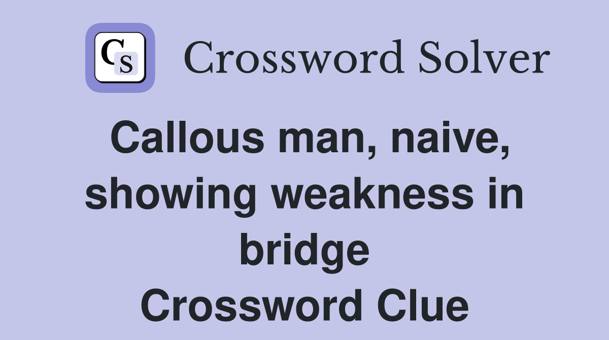 Callous man, naive, showing weakness in bridge Crossword Clue
