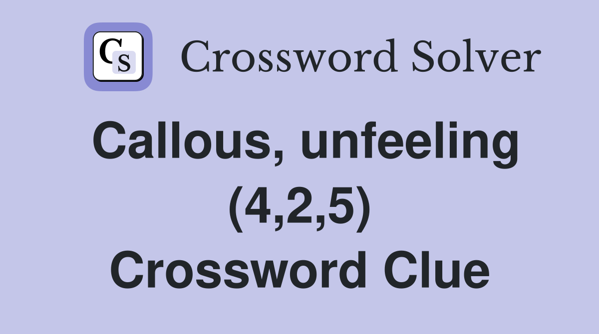 Callous, unfeeling (4,2,5) Crossword Clue