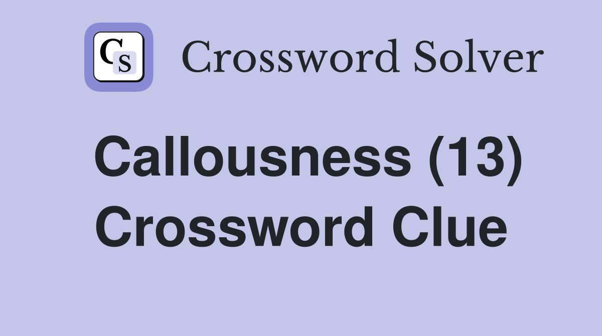 Callousness (13) Crossword Clue