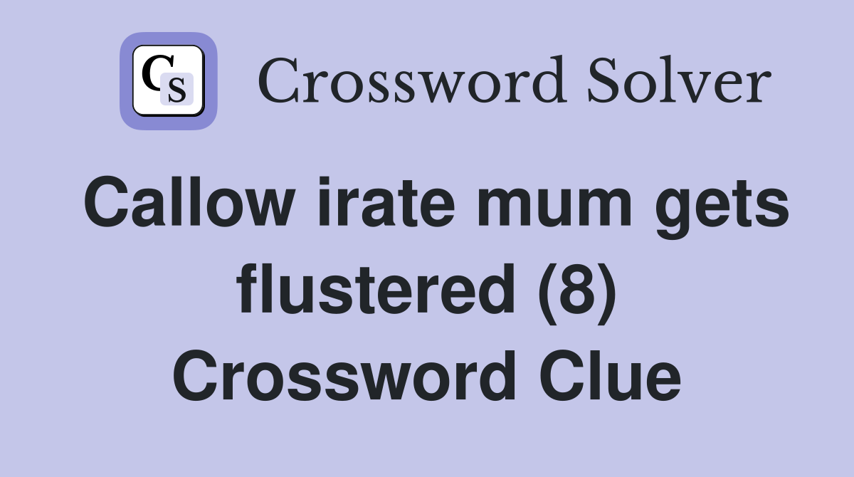 Callow irate mum gets flustered (8) Crossword Clue