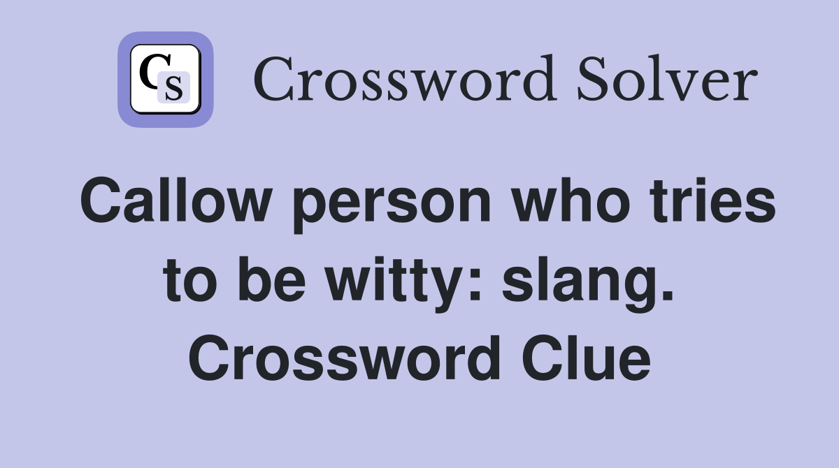 Callow person who tries to be witty: slang. Crossword Clue