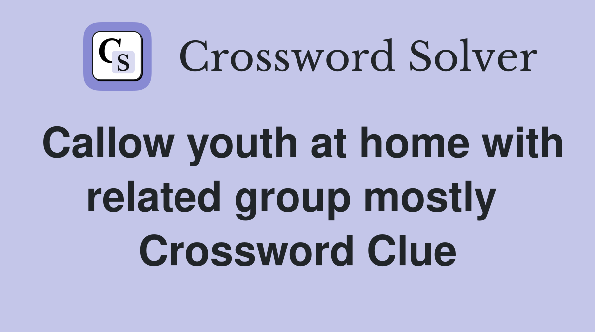 Callow youth at home with related group mostly  Crossword Clue