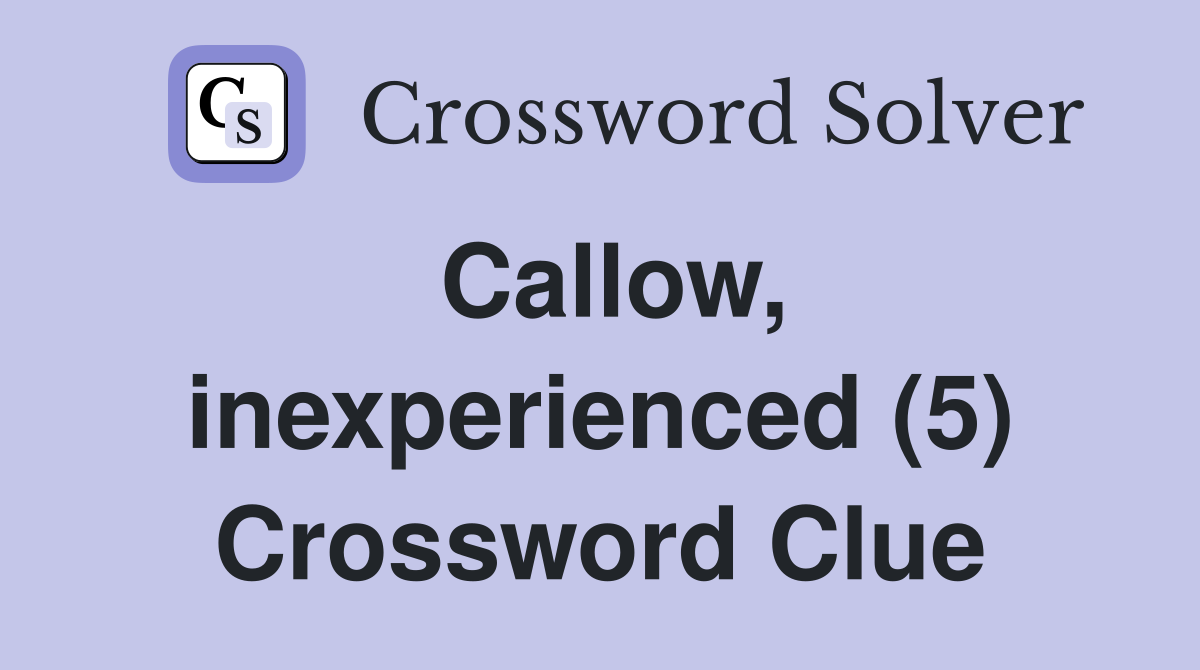 Callow, inexperienced (5) Crossword Clue