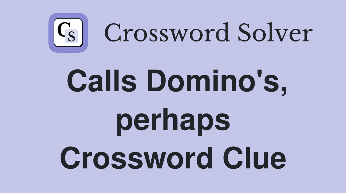 Calls Domino's, perhaps Crossword Clue