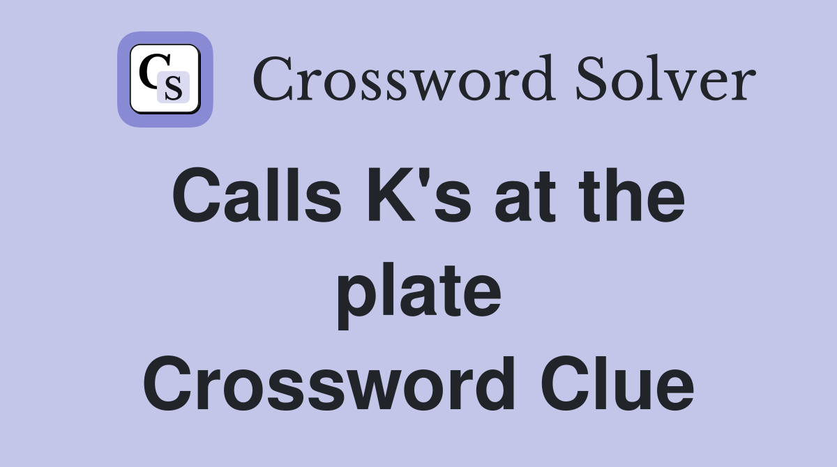 Calls K's at the plate Crossword Clue