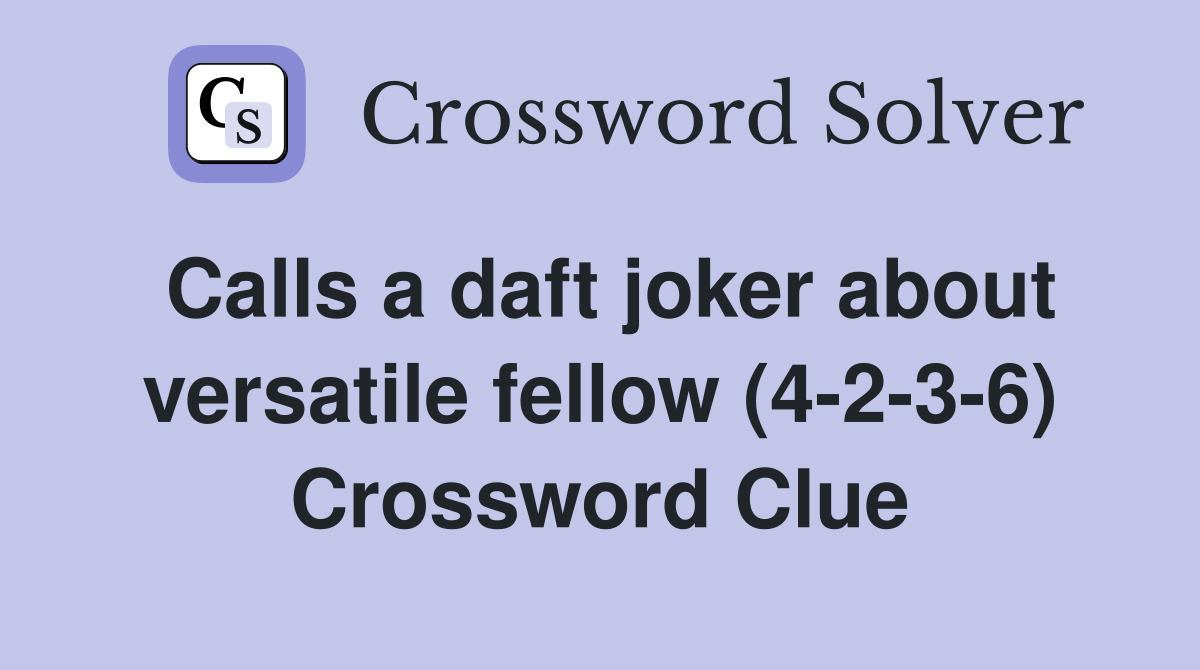 Calls a daft joker about versatile fellow (4-2-3-6) Crossword Clue