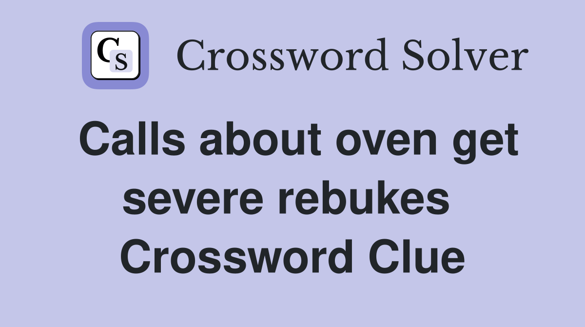 Calls about oven get severe rebukes  Crossword Clue