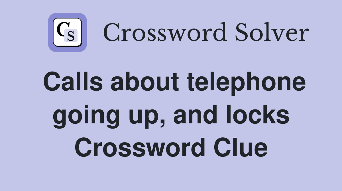 Calls about telephone going up, and locks Crossword Clue