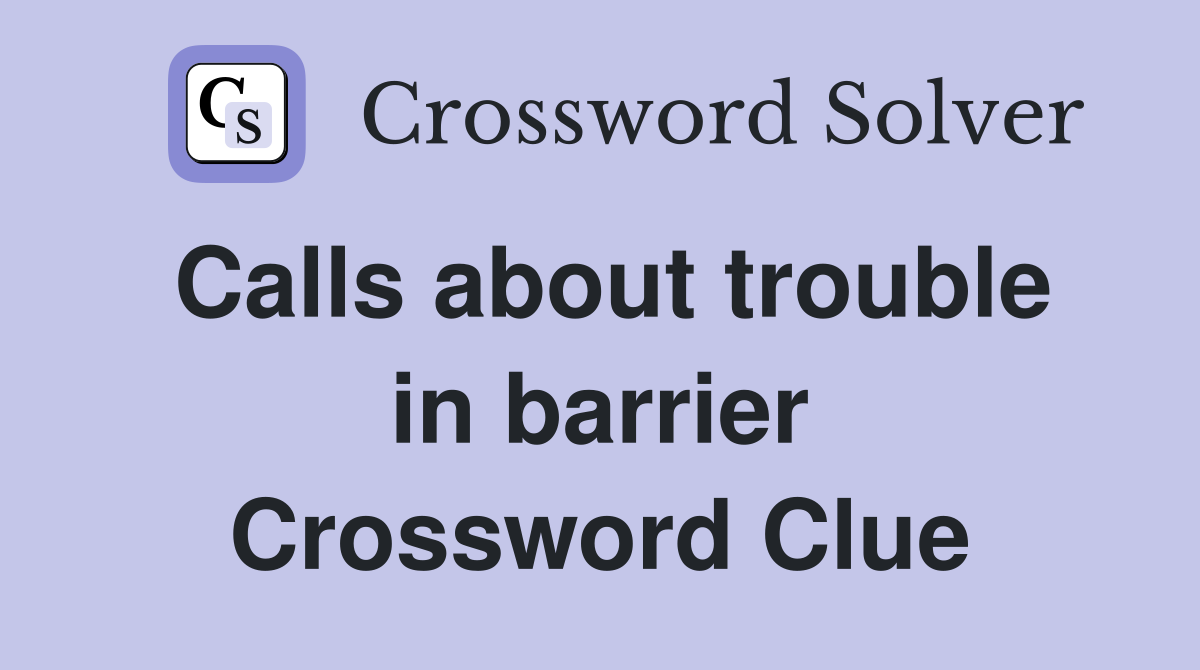 Calls about trouble in barrier Crossword Clue