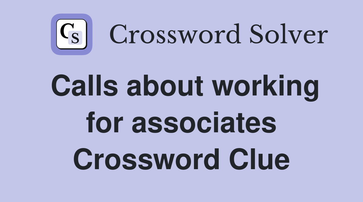 Calls about working for associates Crossword Clue