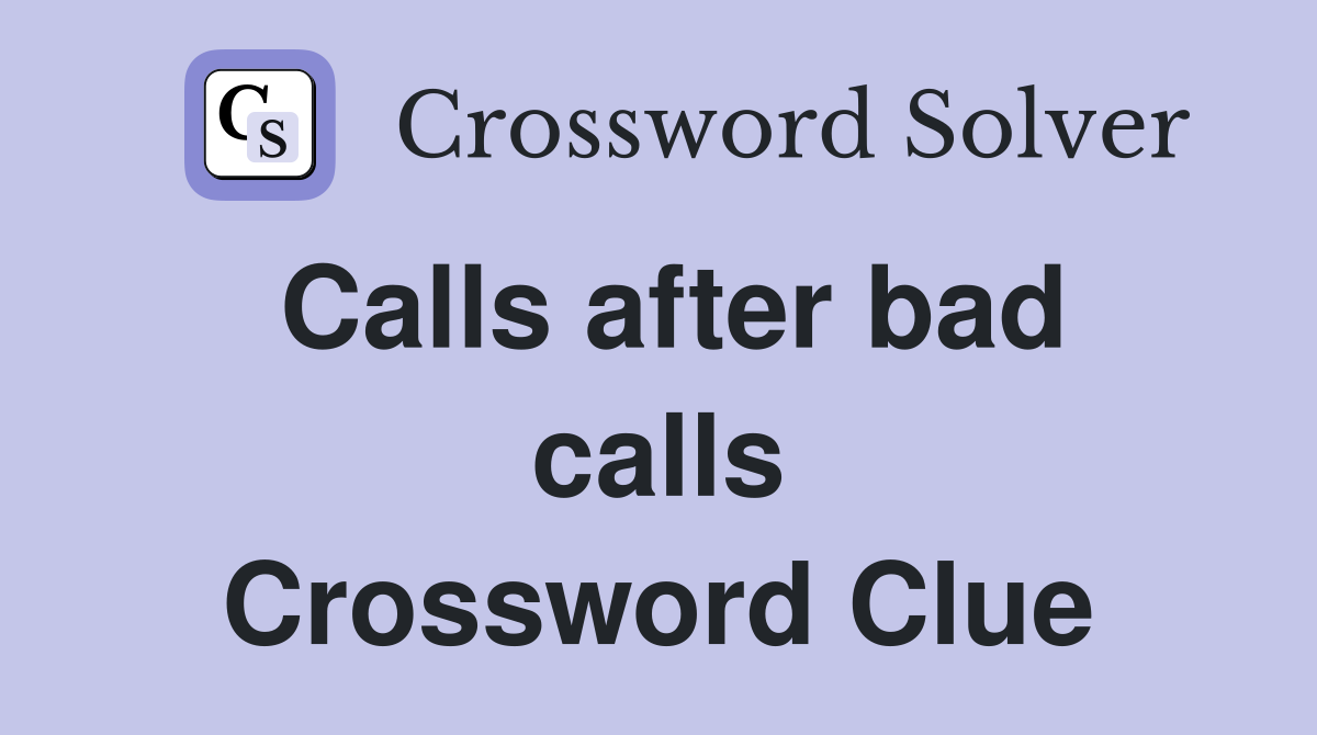 Calls after bad calls Crossword Clue
