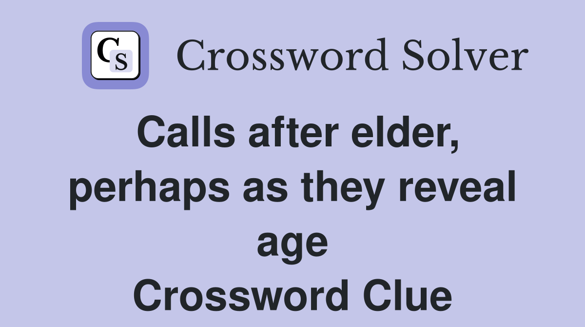Calls after elder, perhaps as they reveal age Crossword Clue