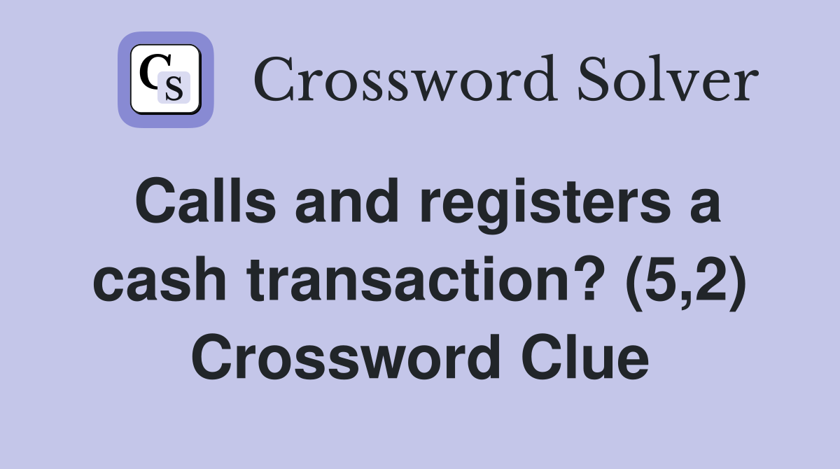 Calls and registers a cash transaction? (5,2) Crossword Clue