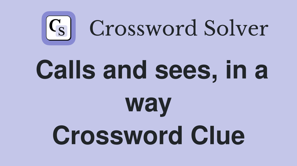 Calls and sees, in a way Crossword Clue