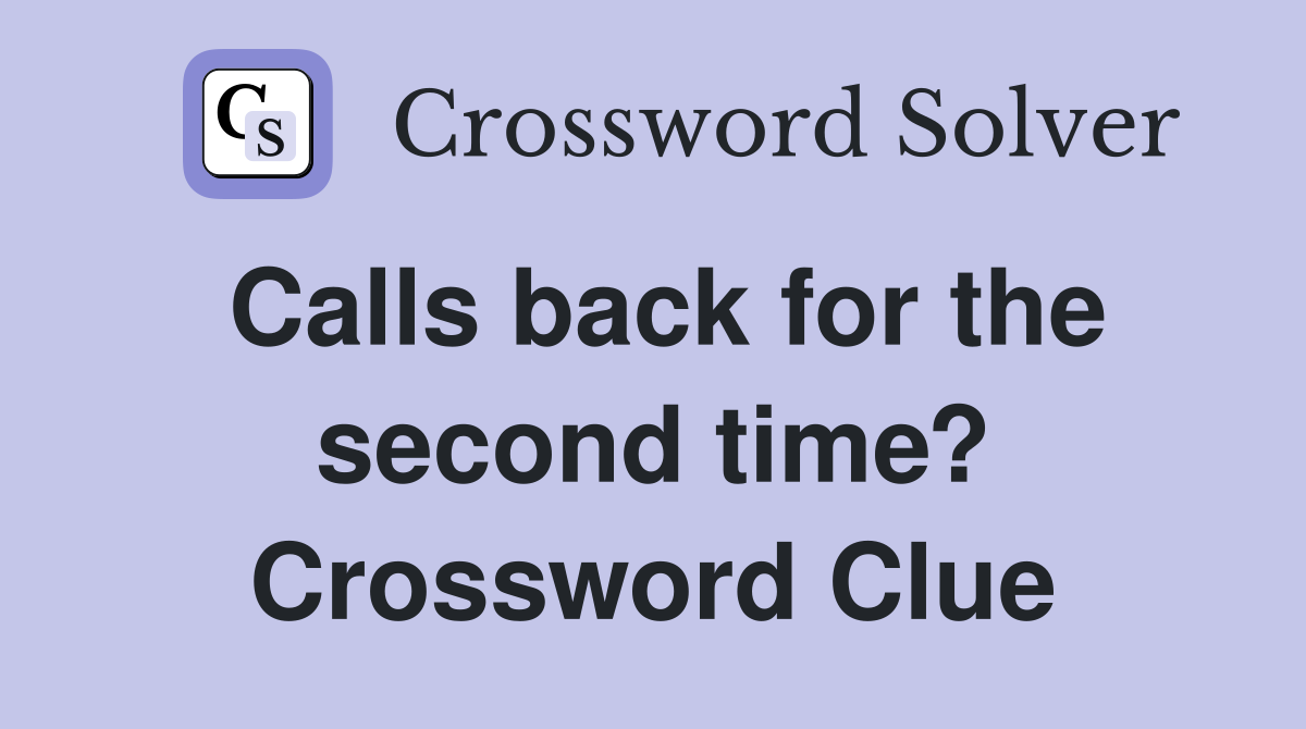 Calls back for the second time? Crossword Clue