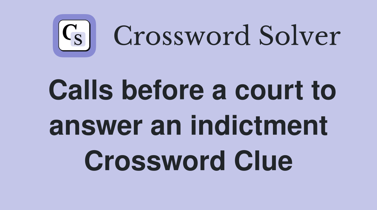 Calls before a court to answer an indictment Crossword Clue