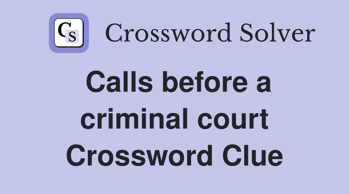 Calls before a criminal court Crossword Clue