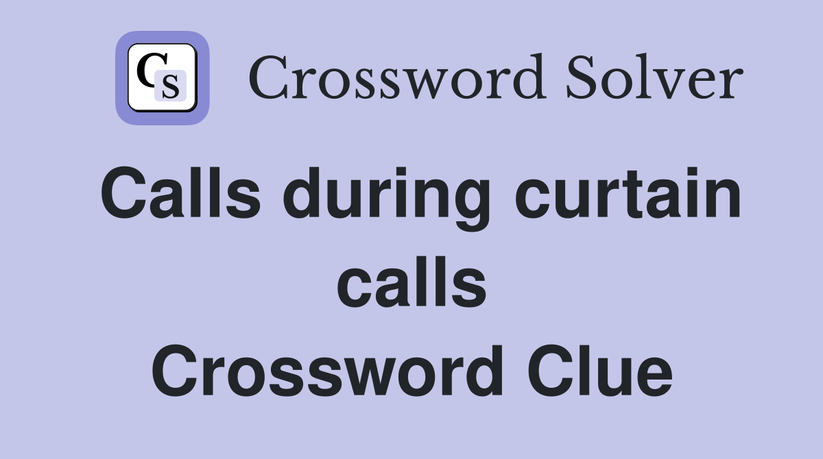 Calls during curtain calls Crossword Clue
