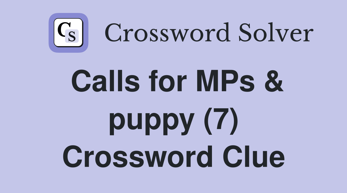 Calls for MPs & puppy (7) Crossword Clue