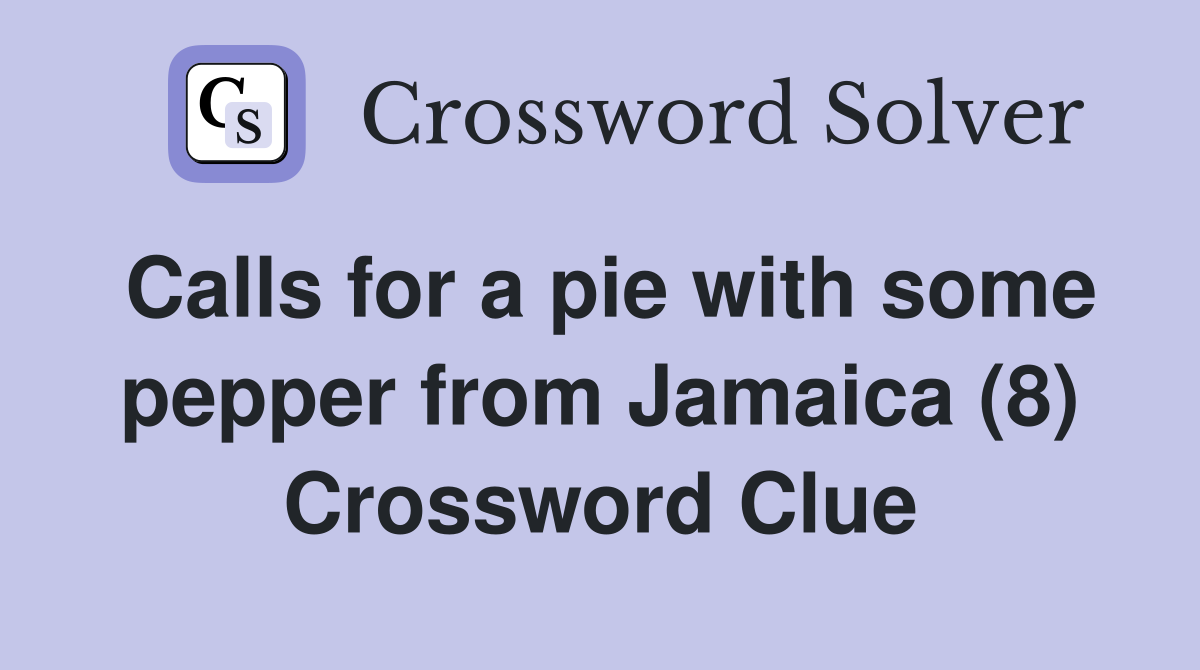 Calls for a pie with some pepper from Jamaica (8) Crossword Clue