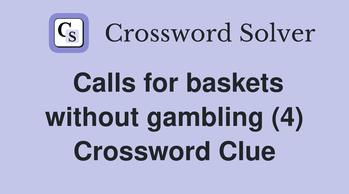 Calls for baskets without gambling (4) Crossword Clue