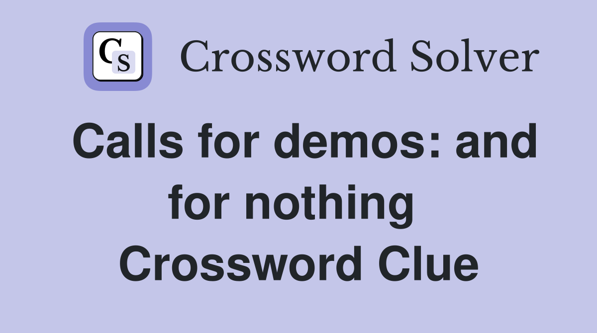 Calls for demos: and for nothing  Crossword Clue