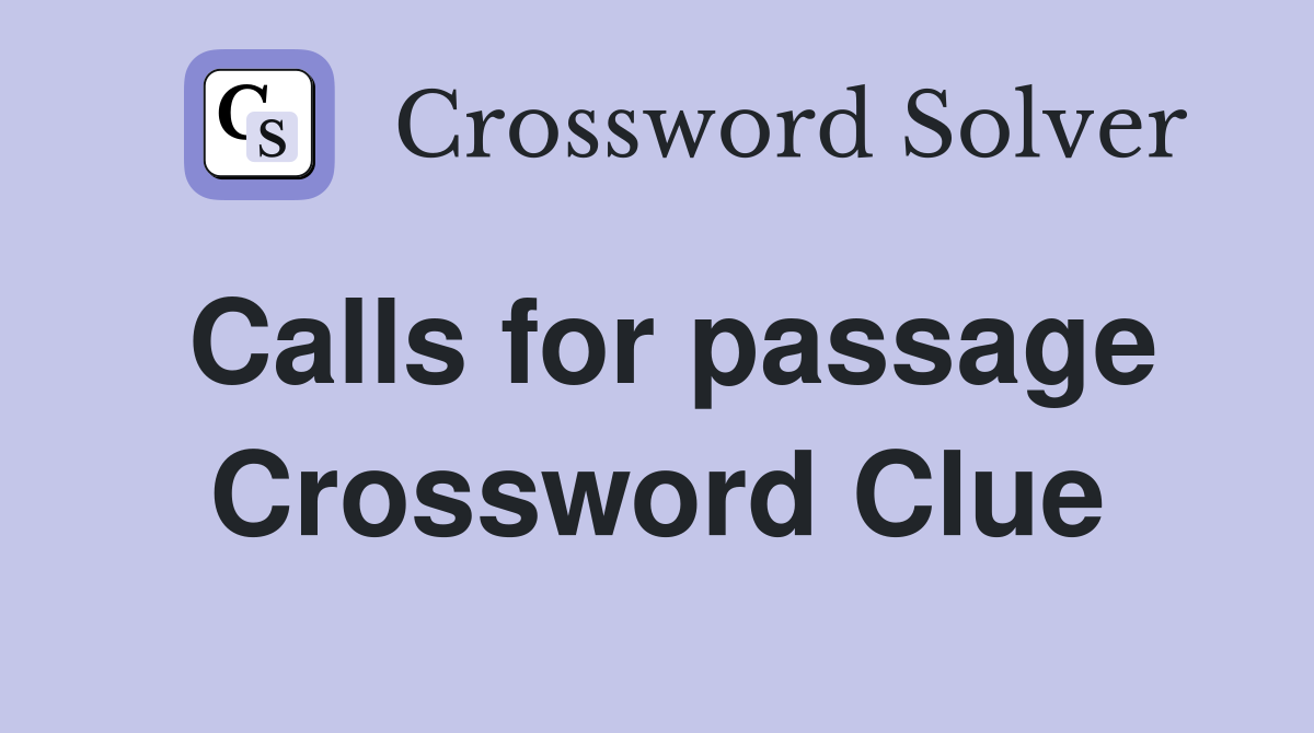 Calls for passage Crossword Clue