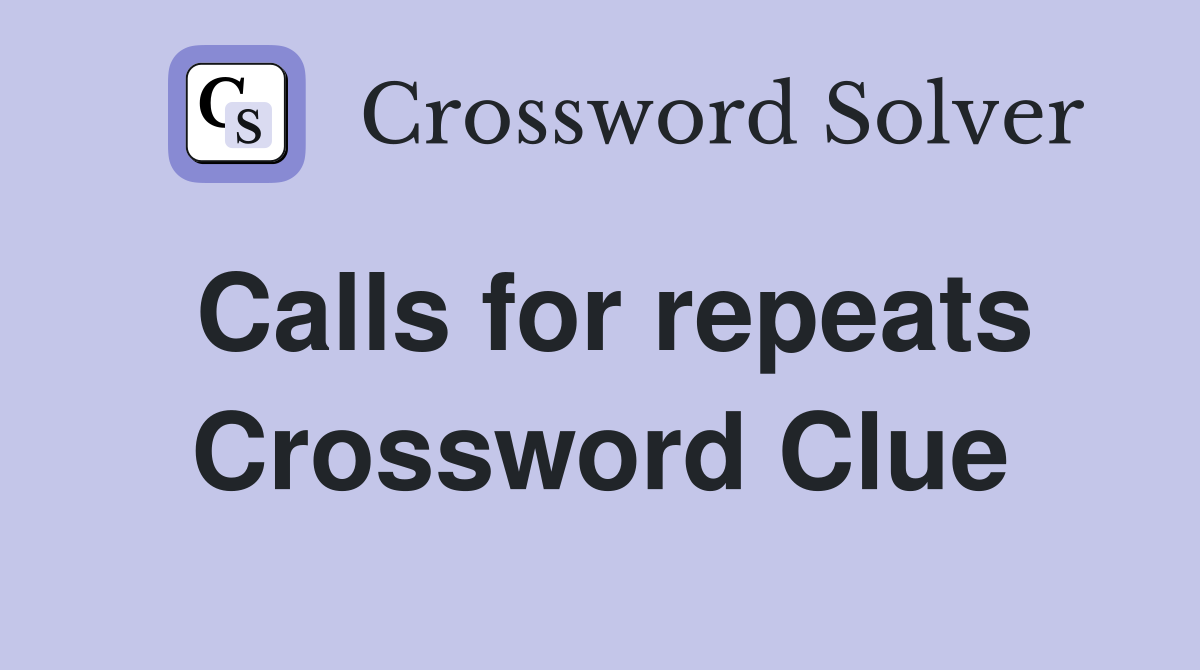 Calls for repeats Crossword Clue