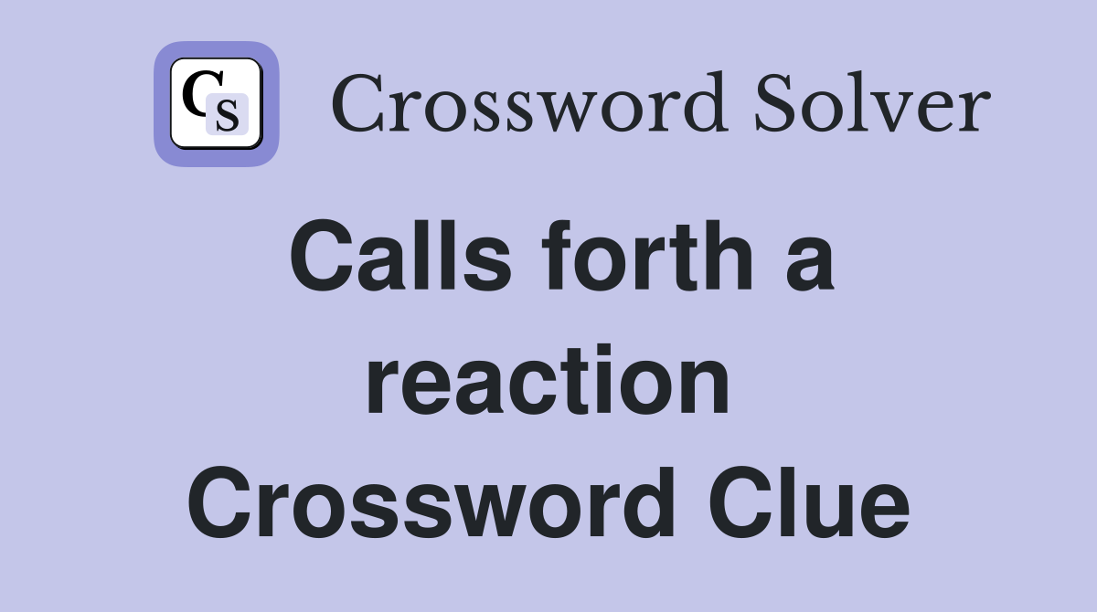 Calls forth a reaction Crossword Clue