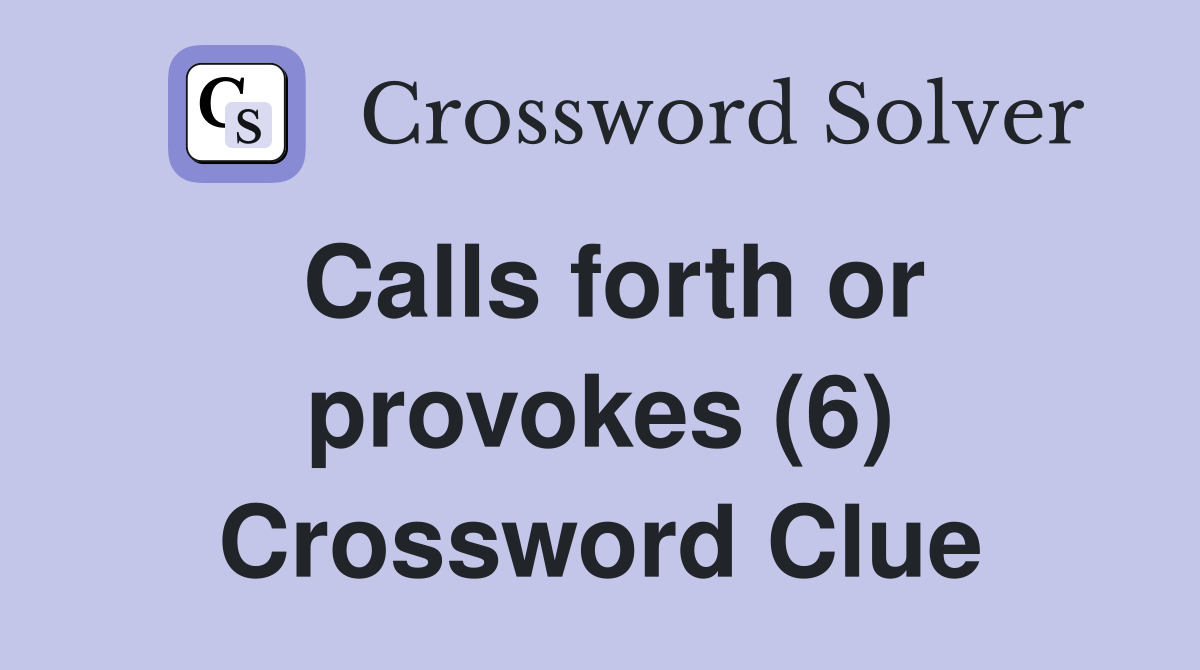 Calls forth or provokes (6) Crossword Clue