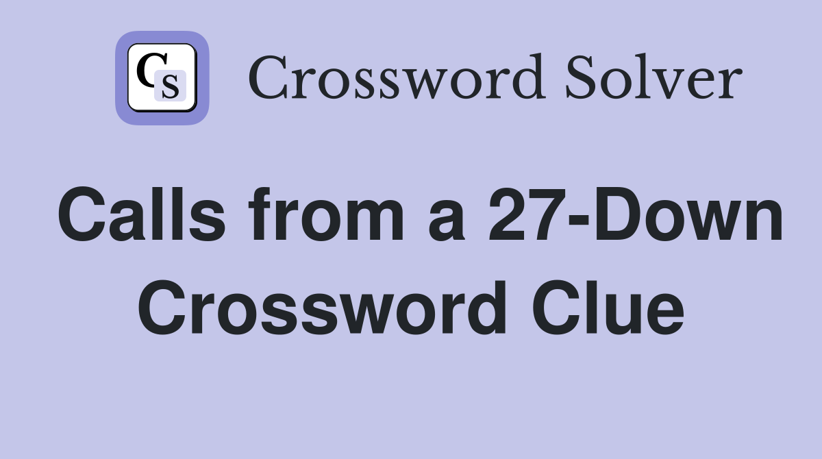 Calls from a 27-Down Crossword Clue