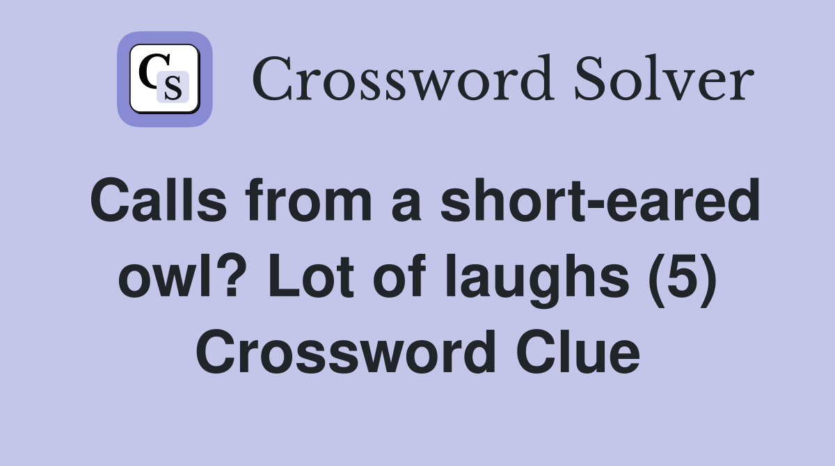 Calls from a short-eared owl? Lot of laughs (5) Crossword Clue
