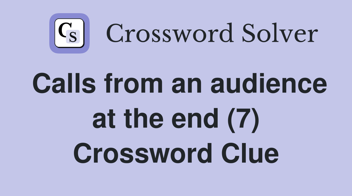 Calls from an audience at the end (7) Crossword Clue