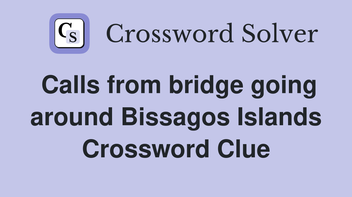 Calls from bridge going around Bissagos Islands Crossword Clue