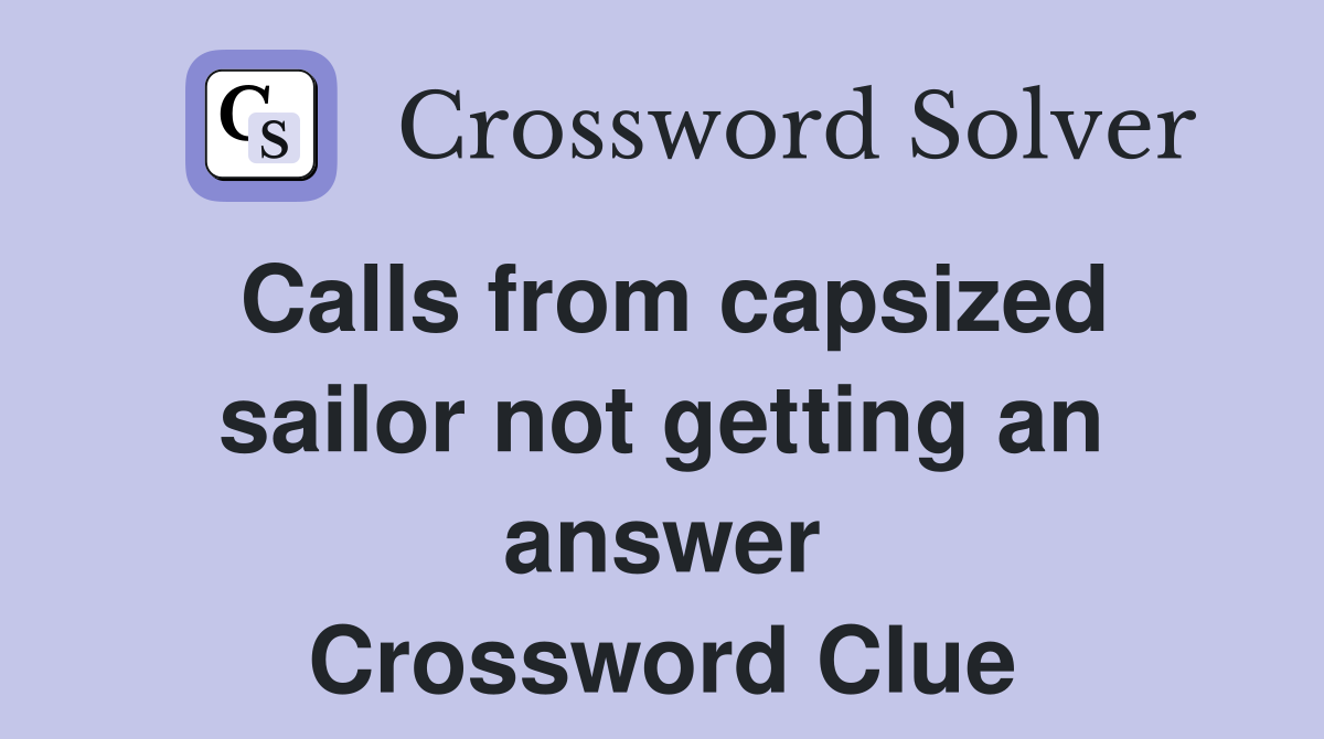 Calls from capsized sailor not getting an answer Crossword Clue