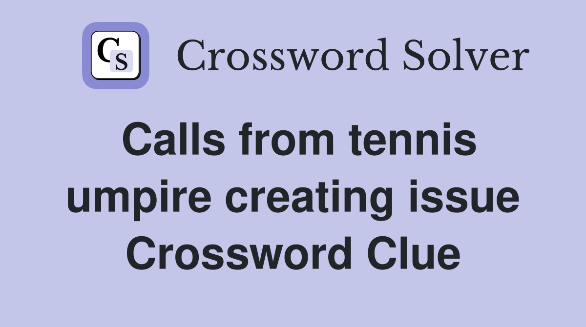 Calls from tennis umpire creating issue Crossword Clue